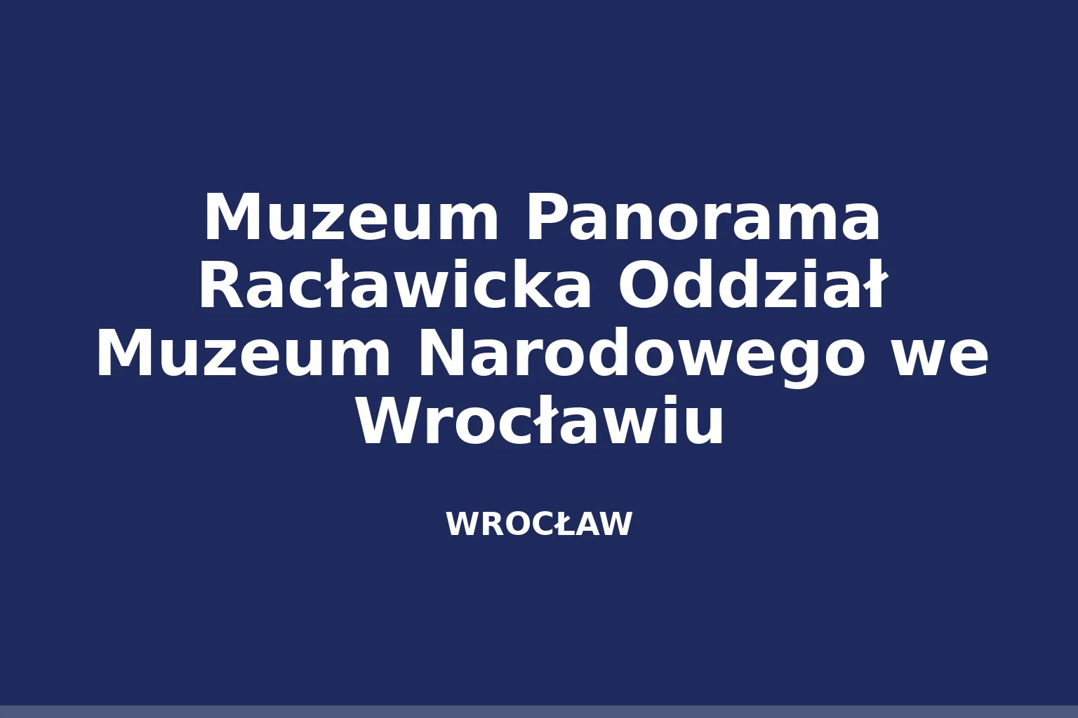 Muzeum Panorama Racławicka Oddział Muzeum Narodowego we Wrocławiu